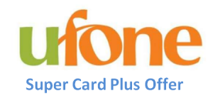 Ufone Super Card Plus Offer